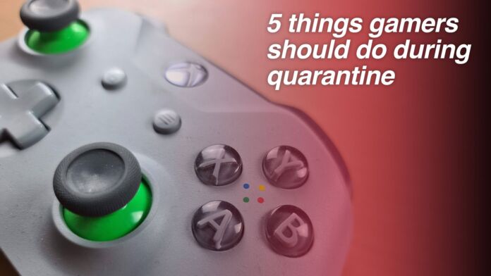 5 Things Gamers Should Do During Quarantine